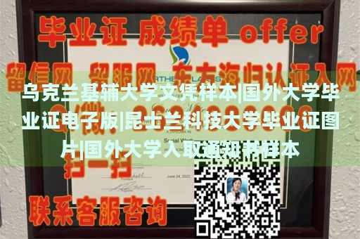 乌克兰基辅大学文凭样本|国外大学毕业证电子版|昆士兰科技大学毕业证图片|国外大学入取通知书样本